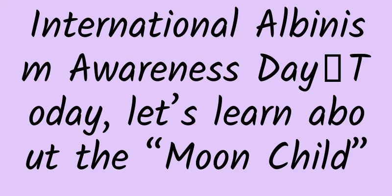 International Albinism Awareness Day丨Today, let’s learn about the “Moon Child”