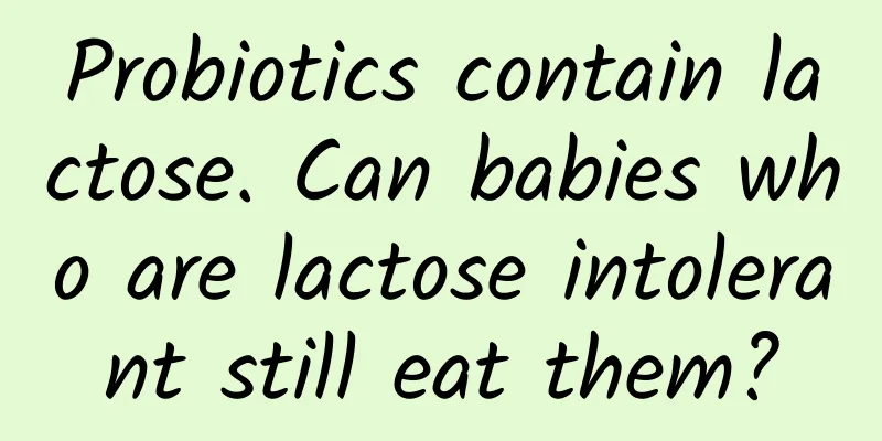 Probiotics contain lactose. Can babies who are lactose intolerant still eat them?