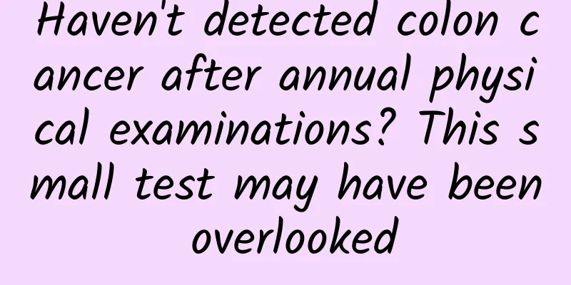 Haven't detected colon cancer after annual physical examinations? This small test may have been overlooked