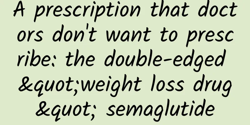 A prescription that doctors don't want to prescribe: the double-edged "weight loss drug" semaglutide