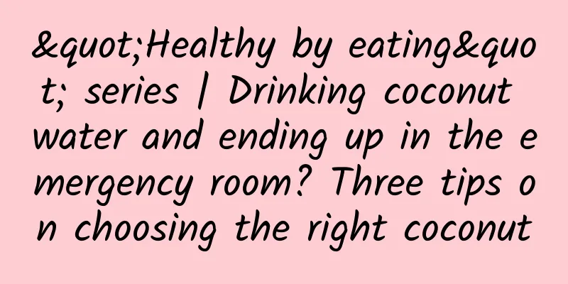 "Healthy by eating" series | Drinking coconut water and ending up in the emergency room? Three tips on choosing the right coconut