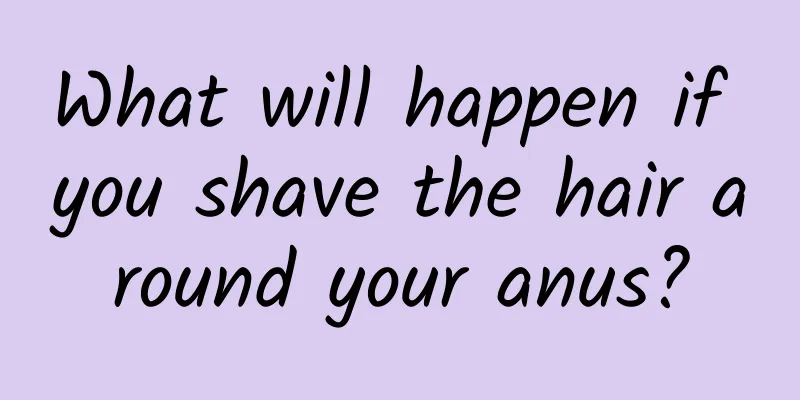 What will happen if you shave the hair around your anus?