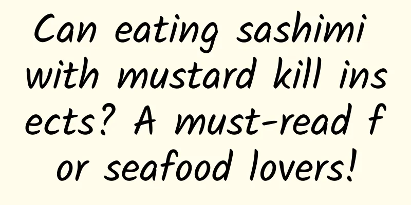 Can eating sashimi with mustard kill insects? A must-read for seafood lovers!