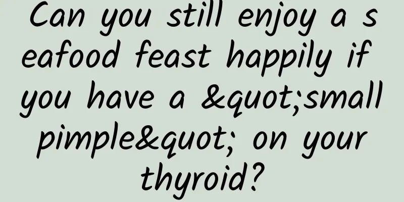 Can you still enjoy a seafood feast happily if you have a "small pimple" on your thyroid?