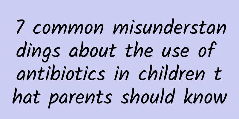 7 common misunderstandings about the use of antibiotics in children that parents should know