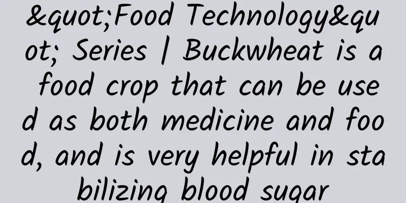 "Food Technology" Series | Buckwheat is a food crop that can be used as both medicine and food, and is very helpful in stabilizing blood sugar