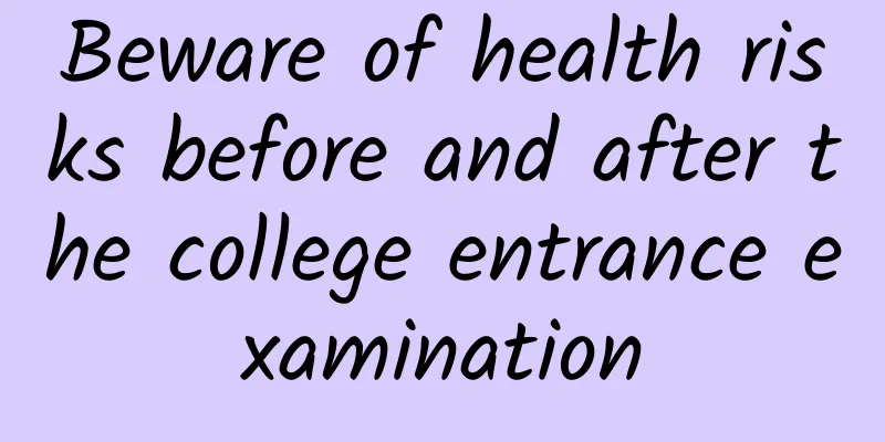 Beware of health risks before and after the college entrance examination