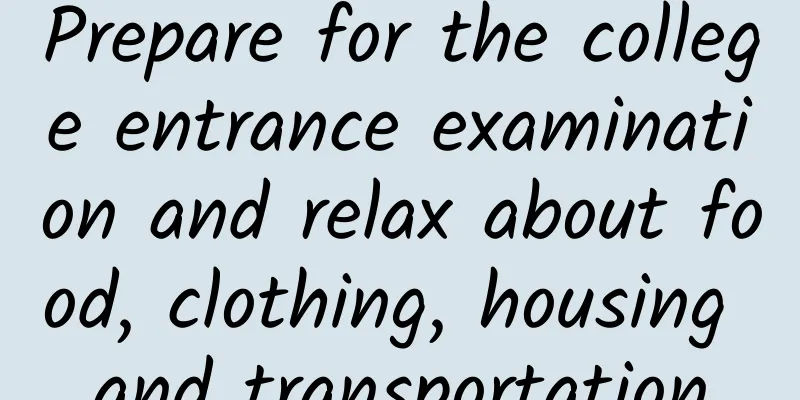 Prepare for the college entrance examination and relax about food, clothing, housing and transportation