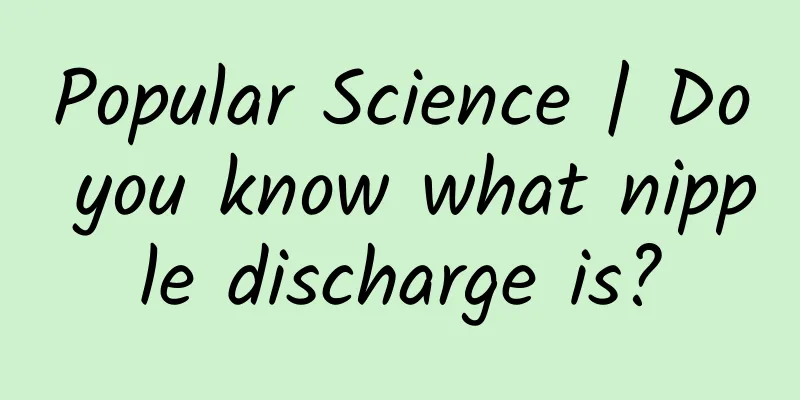 Popular Science | Do you know what nipple discharge is?