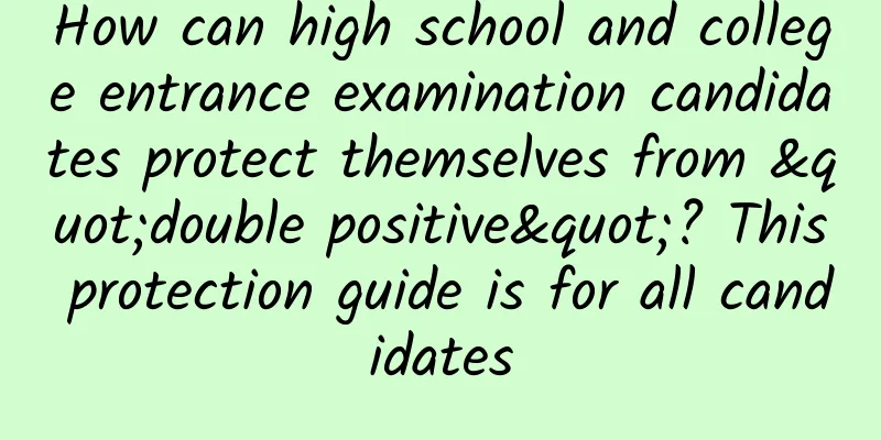 How can high school and college entrance examination candidates protect themselves from "double positive"? This protection guide is for all candidates