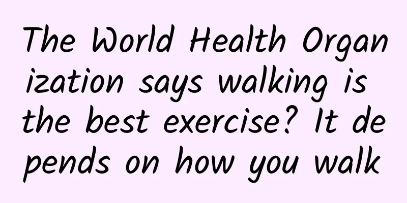The World Health Organization says walking is the best exercise? It depends on how you walk