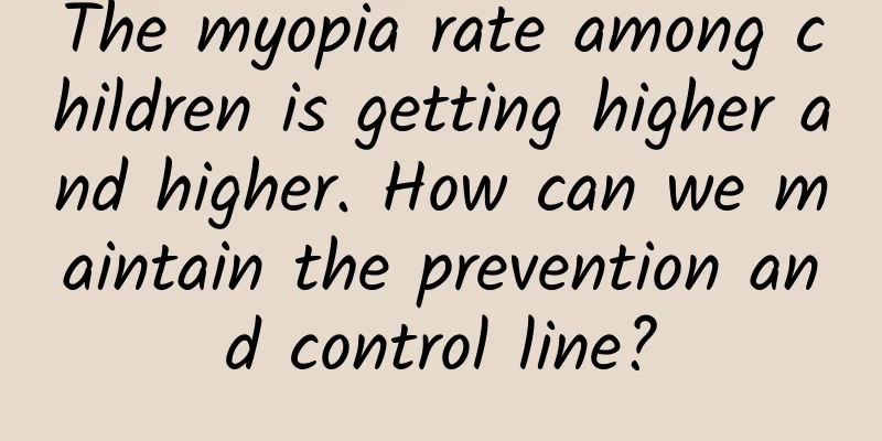 The myopia rate among children is getting higher and higher. How can we maintain the prevention and control line?
