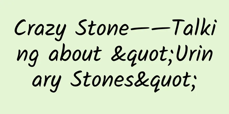 Crazy Stone——Talking about "Urinary Stones"