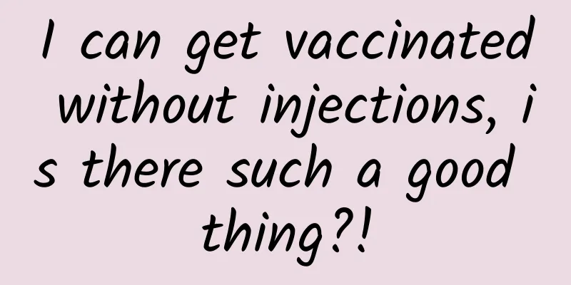 I can get vaccinated without injections, is there such a good thing?!