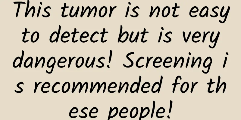 This tumor is not easy to detect but is very dangerous! Screening is recommended for these people!