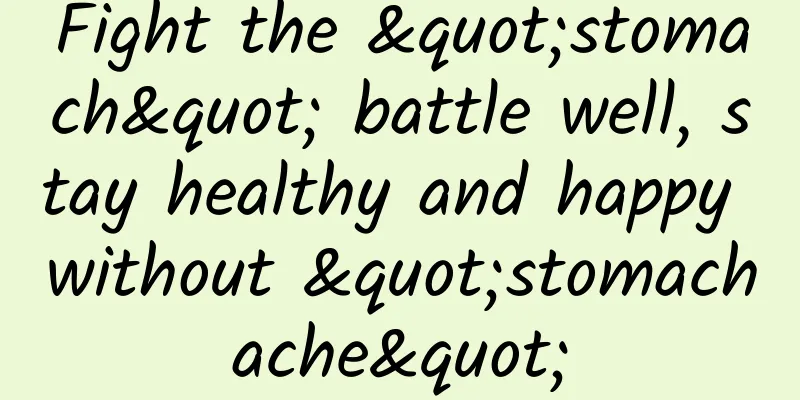 Fight the "stomach" battle well, stay healthy and happy without "stomachache"