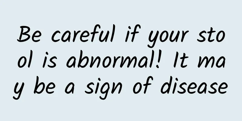 Be careful if your stool is abnormal! It may be a sign of disease