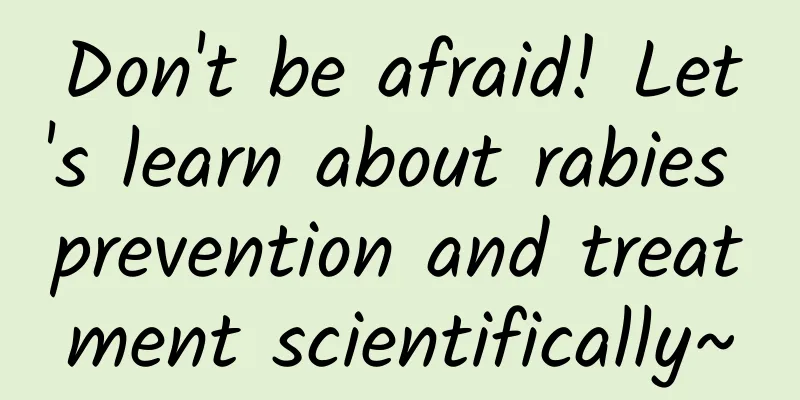 Don't be afraid! Let's learn about rabies prevention and treatment scientifically~