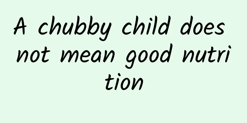 A chubby child does not mean good nutrition