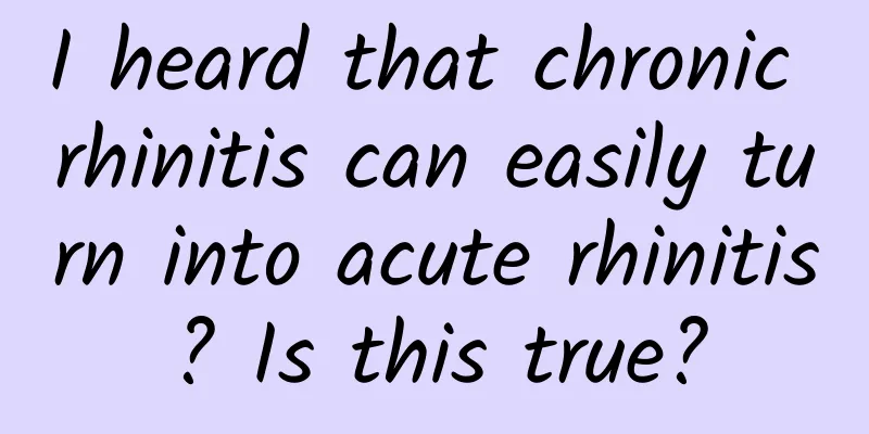 I heard that chronic rhinitis can easily turn into acute rhinitis? Is this true?