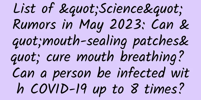 List of "Science" Rumors in May 2023: Can "mouth-sealing patches" cure mouth breathing? Can a person be infected with COVID-19 up to 8 times?