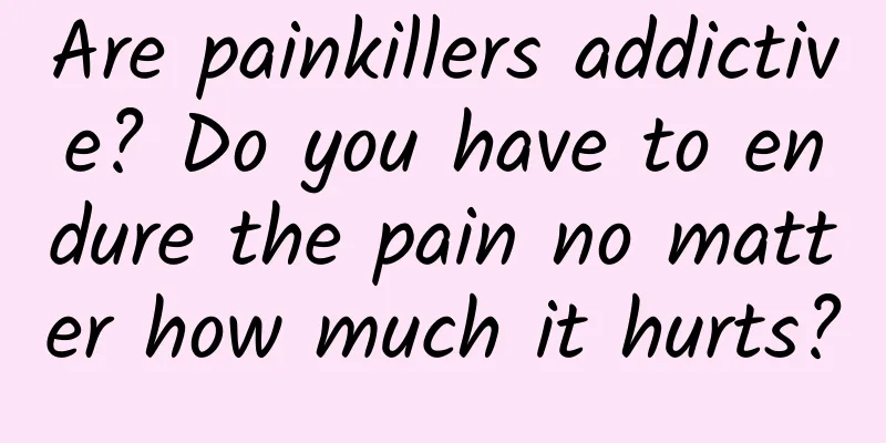Are painkillers addictive? Do you have to endure the pain no matter how much it hurts?