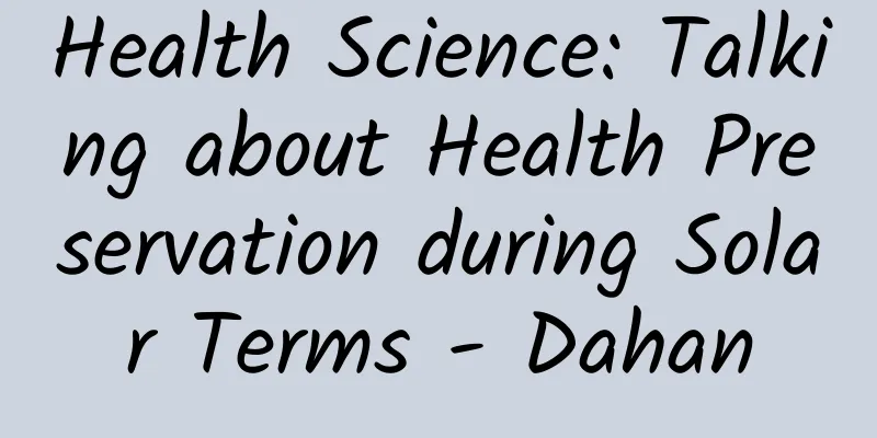 Health Science: Talking about Health Preservation during Solar Terms - Dahan