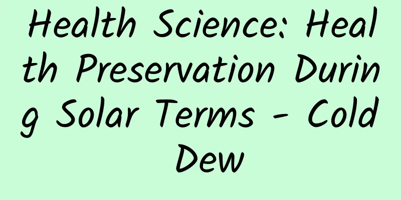 Health Science: Health Preservation During Solar Terms - Cold Dew