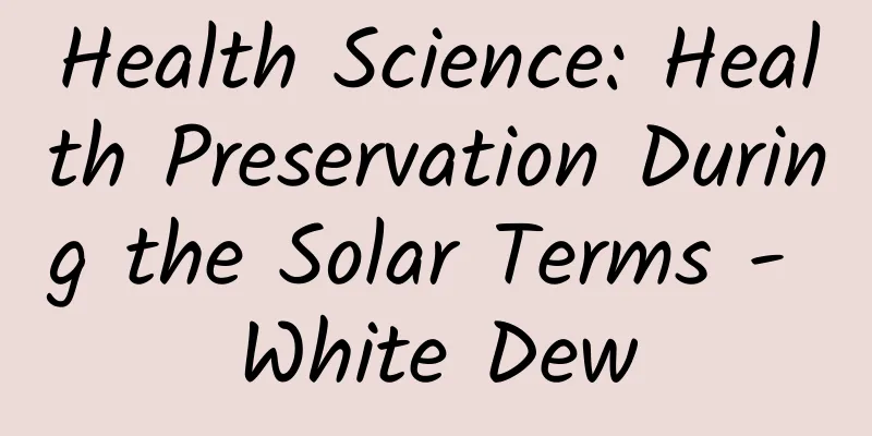 Health Science: Health Preservation During the Solar Terms - White Dew
