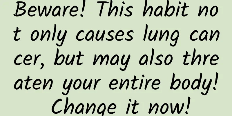 Beware! This habit not only causes lung cancer, but may also threaten your entire body! Change it now!