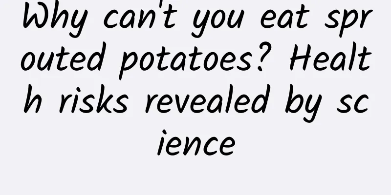 Why can't you eat sprouted potatoes? Health risks revealed by science