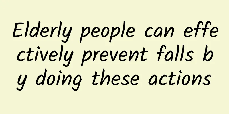 Elderly people can effectively prevent falls by doing these actions