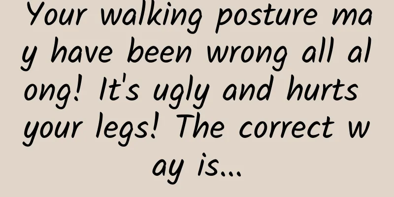 Your walking posture may have been wrong all along! It's ugly and hurts your legs! The correct way is...