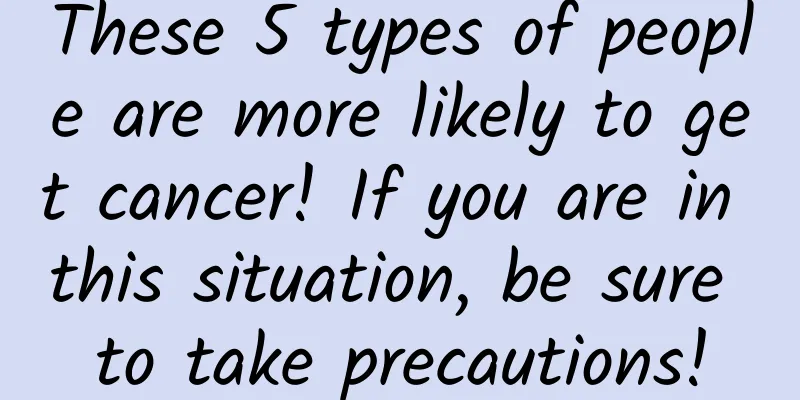 These 5 types of people are more likely to get cancer! If you are in this situation, be sure to take precautions!