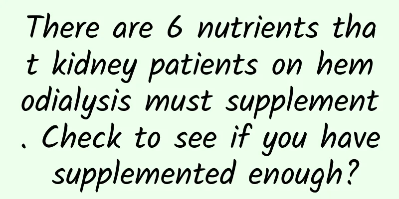 There are 6 nutrients that kidney patients on hemodialysis must supplement. Check to see if you have supplemented enough?