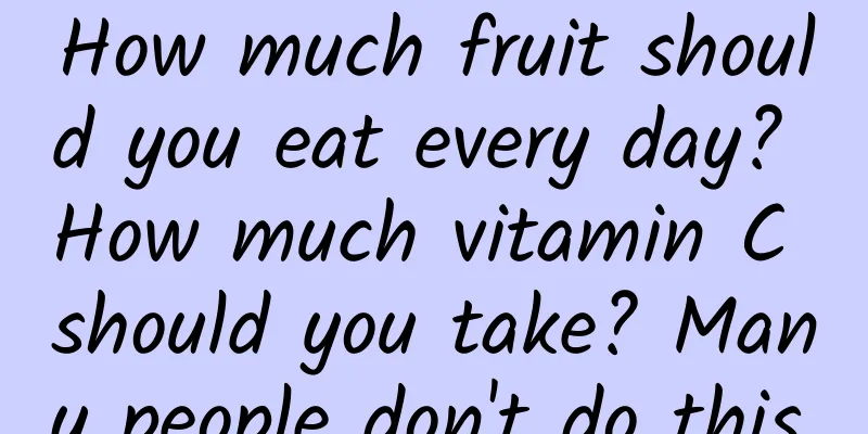 How much fruit should you eat every day? How much vitamin C should you take? Many people don't do this.