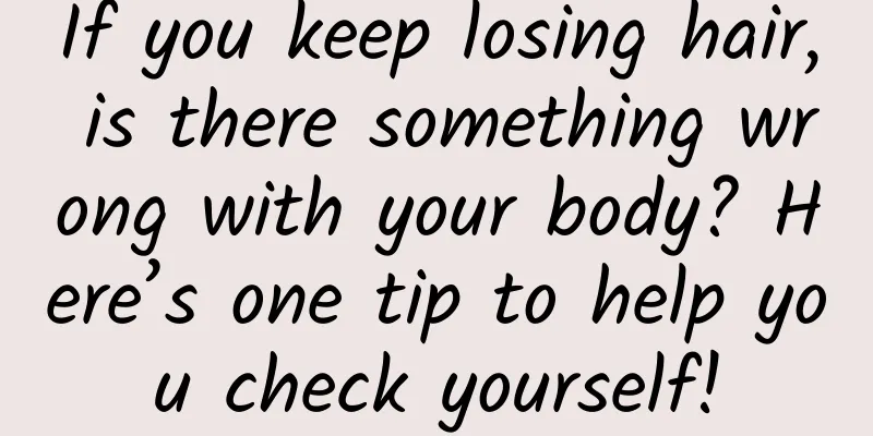 If you keep losing hair, is there something wrong with your body? Here’s one tip to help you check yourself!