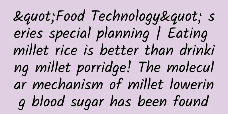 "Food Technology" series special planning | Eating millet rice is better than drinking millet porridge! The molecular mechanism of millet lowering blood sugar has been found