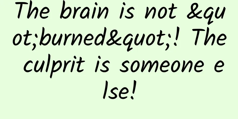 The brain is not "burned"! The culprit is someone else!