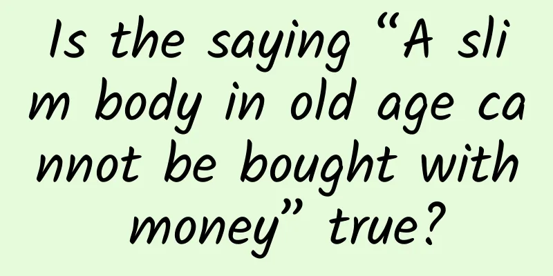 Is the saying “A slim body in old age cannot be bought with money” true?