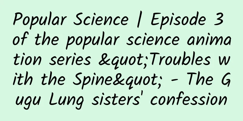 Popular Science | Episode 3 of the popular science animation series "Troubles with the Spine" - The Gugu Lung sisters' confession