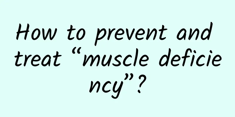How to prevent and treat “muscle deficiency”?
