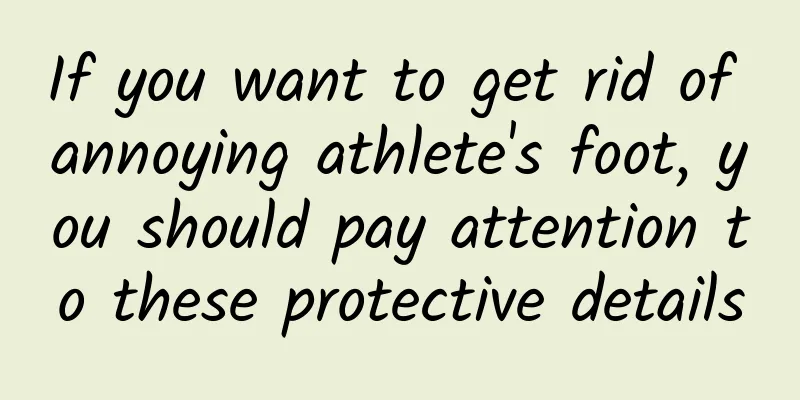 If you want to get rid of annoying athlete's foot, you should pay attention to these protective details