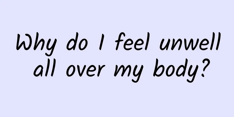 Why do I feel unwell all over my body?