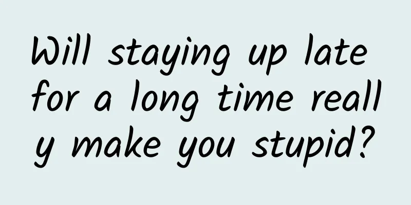 Will staying up late for a long time really make you stupid?