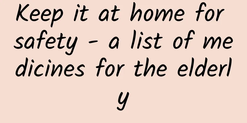 Keep it at home for safety - a list of medicines for the elderly
