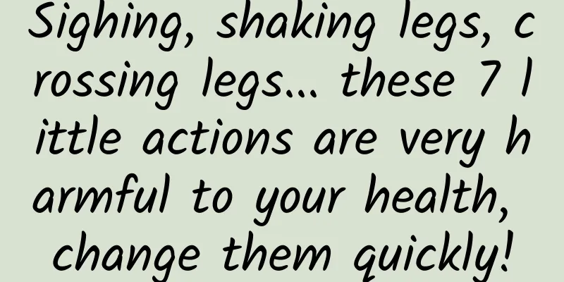 Sighing, shaking legs, crossing legs... these 7 little actions are very harmful to your health, change them quickly!