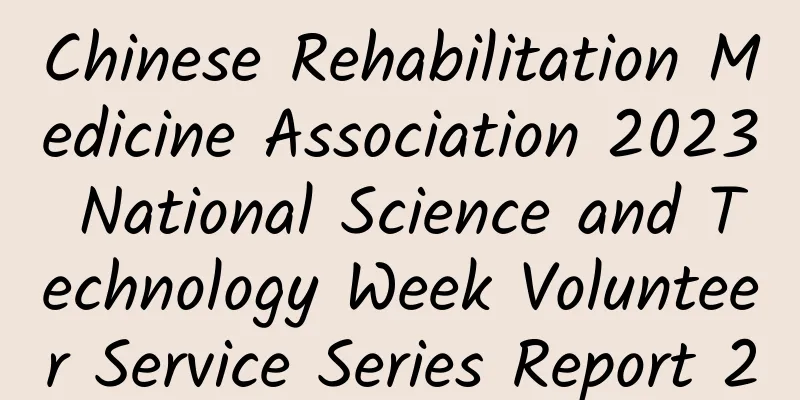 Chinese Rehabilitation Medicine Association 2023 National Science and Technology Week Volunteer Service Series Report 2