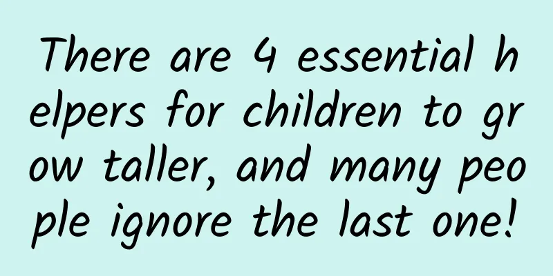 There are 4 essential helpers for children to grow taller, and many people ignore the last one!