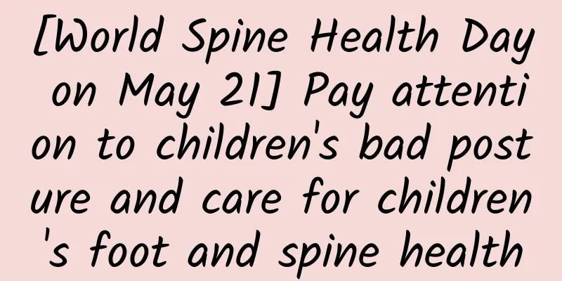 [World Spine Health Day on May 21] Pay attention to children's bad posture and care for children's foot and spine health